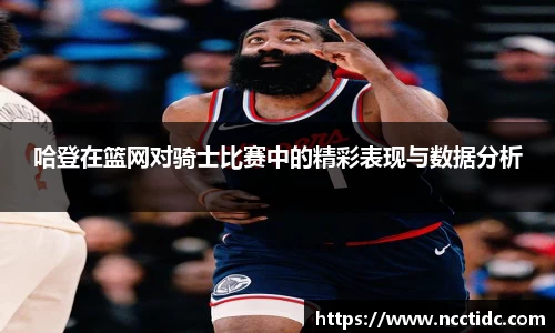 哈登在篮网对骑士比赛中的精彩表现与数据分析