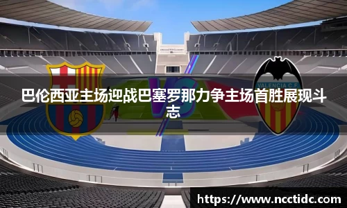 巴伦西亚主场迎战巴塞罗那力争主场首胜展现斗志